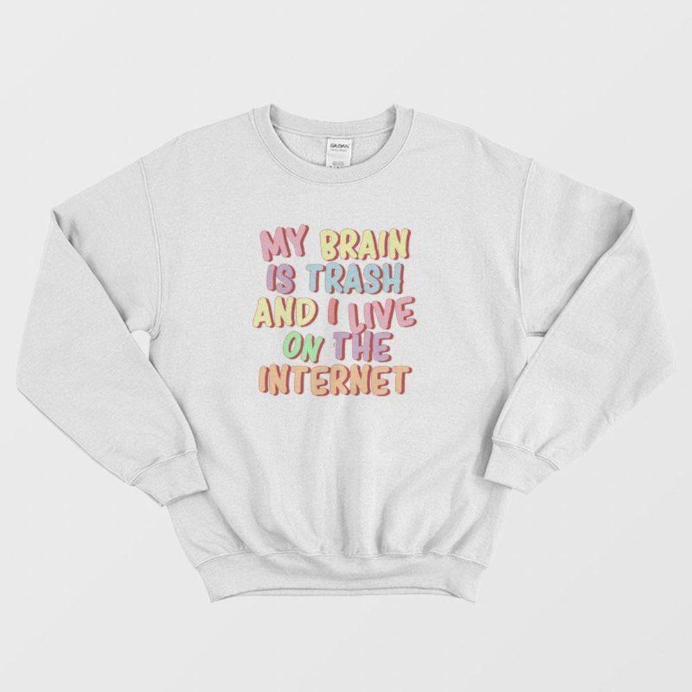 My Brain Is Trash And I Live On The Internet Sweatshirt